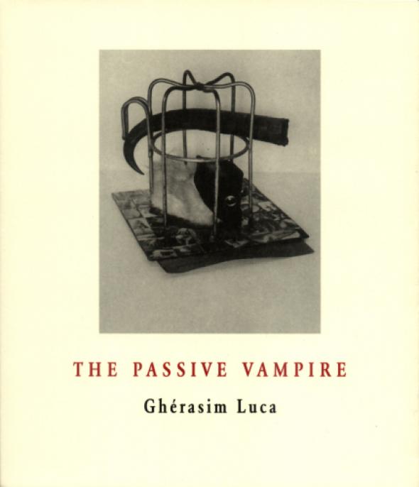 Gherasim Luca the passive vampire Gherasim Luca the passive vampire